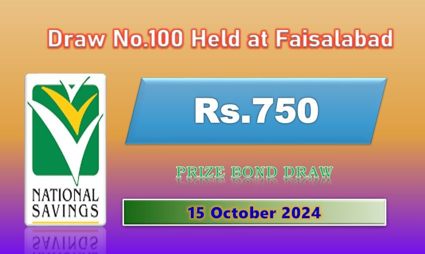 Rs. 750 Prize Bond 15 October 2024 Result Draw No. 100 List Faisalabad 1 Rs 750 prize bond draw in Pakistan October 2024